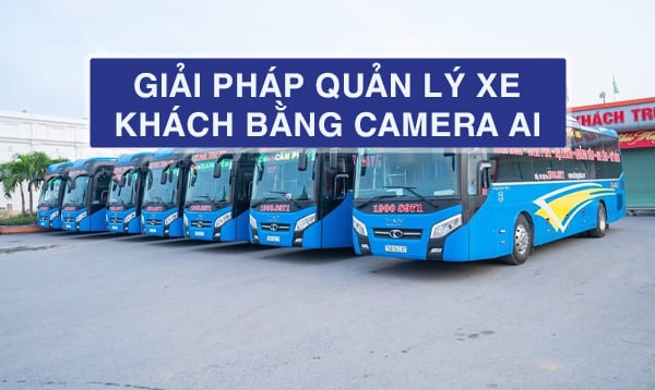 Giải pháp quản lý xe khách bằng camera hành trình AI giúp tăng lợi nhuận và tiết kiệm chi phí