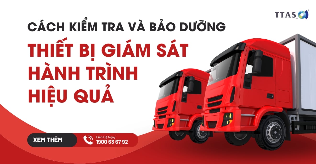 Cách Kiểm Tra Và Bảo Dưỡng Thiết Bị Giám Sát Hành Trình Hiệu Quả