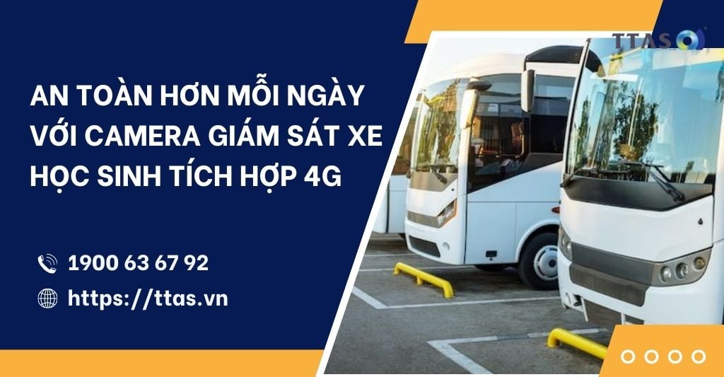 An Toàn Hơn Mỗi Ngày Với Camera Giám Sát Xe Học Sinh Tích Hợp 4G