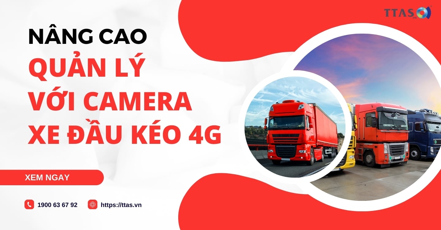 Nâng Cao Quản Lý Với Camera Xe Đầu Kéo 4G