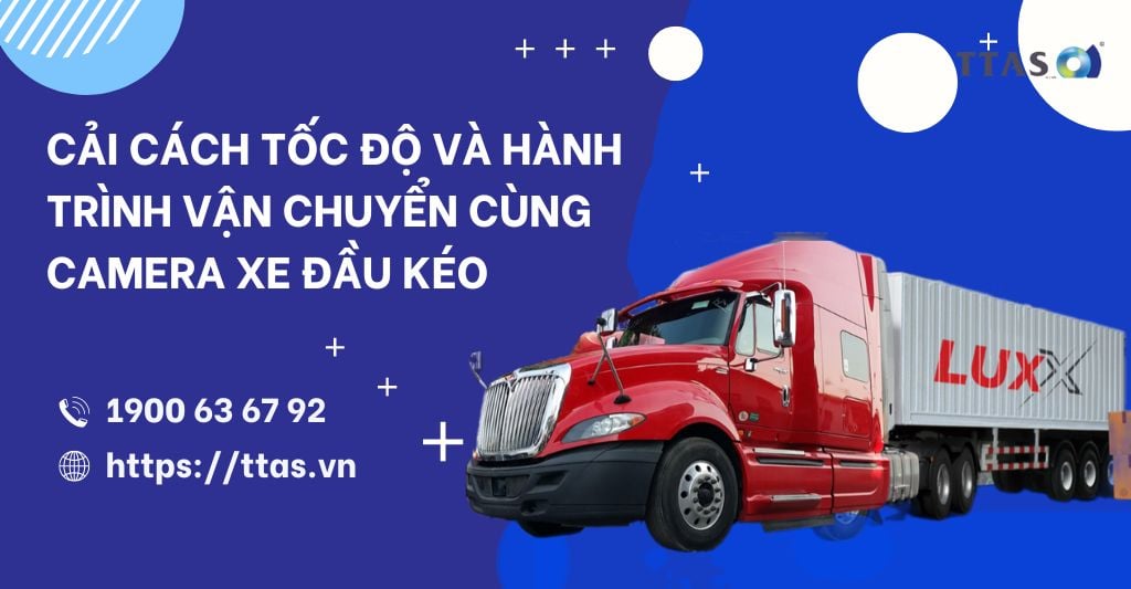 Cải Cách Tốc Độ Và Hành Trình Vận Chuyển Cùng Camera Xe Đầu Kéo