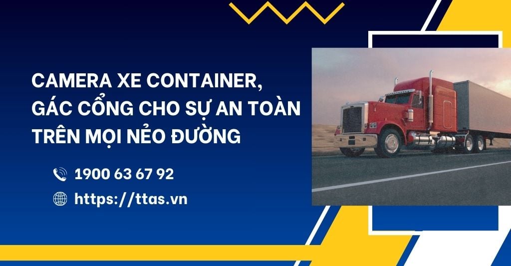 Camera Xe Container, Gác Cổng Cho Sự An Toàn Trên Mọi Nẻo Đường