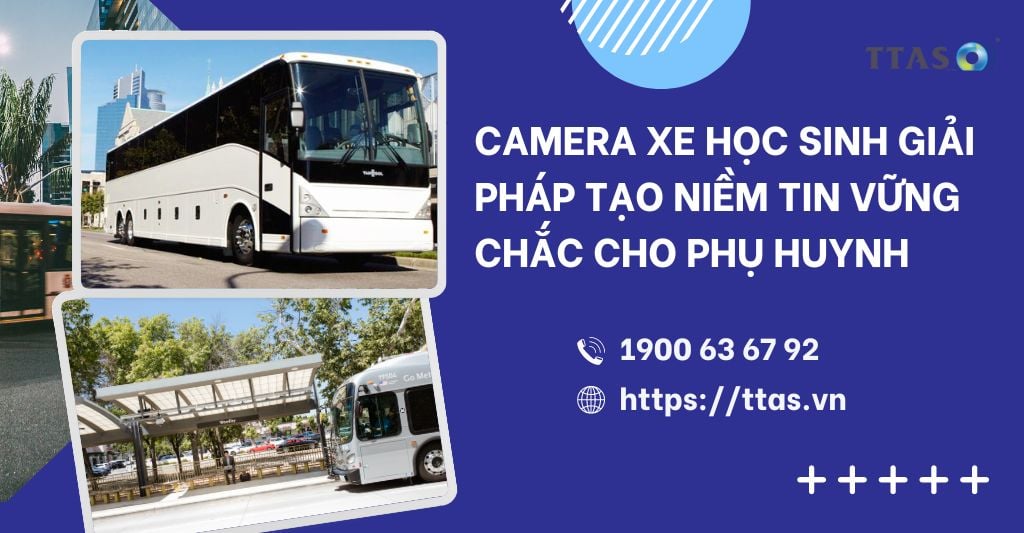 Camera Xe Học Sinh Giải Pháp Tạo Niềm Tin Vững Chắc Cho Phụ Huynh