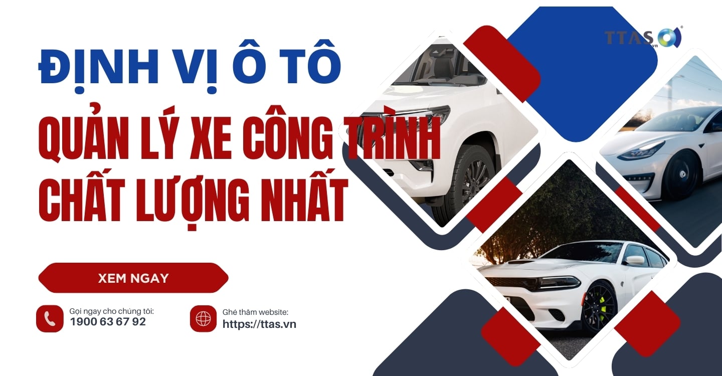 Định Vị Ô Tô Quản Lý Xe Công Trình Chất Lượng Nhất