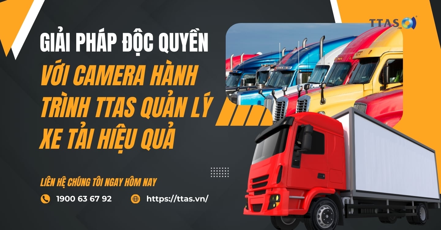 Giải Pháp Độc Quyền Với Camera Hành Trình TTAS Quản Lý Xe Tải Hiệu Quả