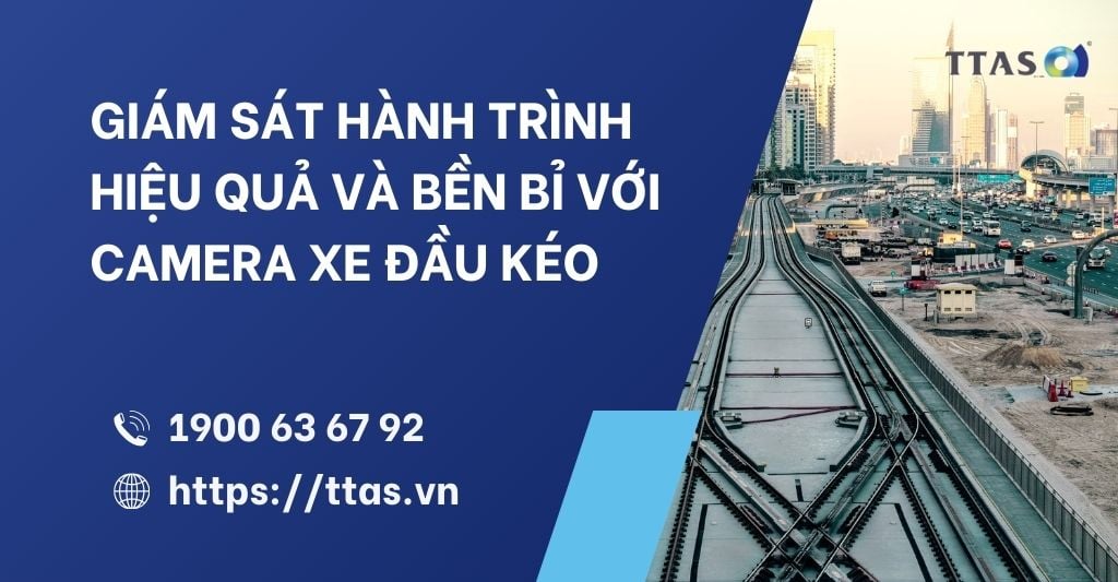 Giám Sát Hành Trình Hiệu Quả Và Bền Bỉ Với Camera Xe Đầu Kéo