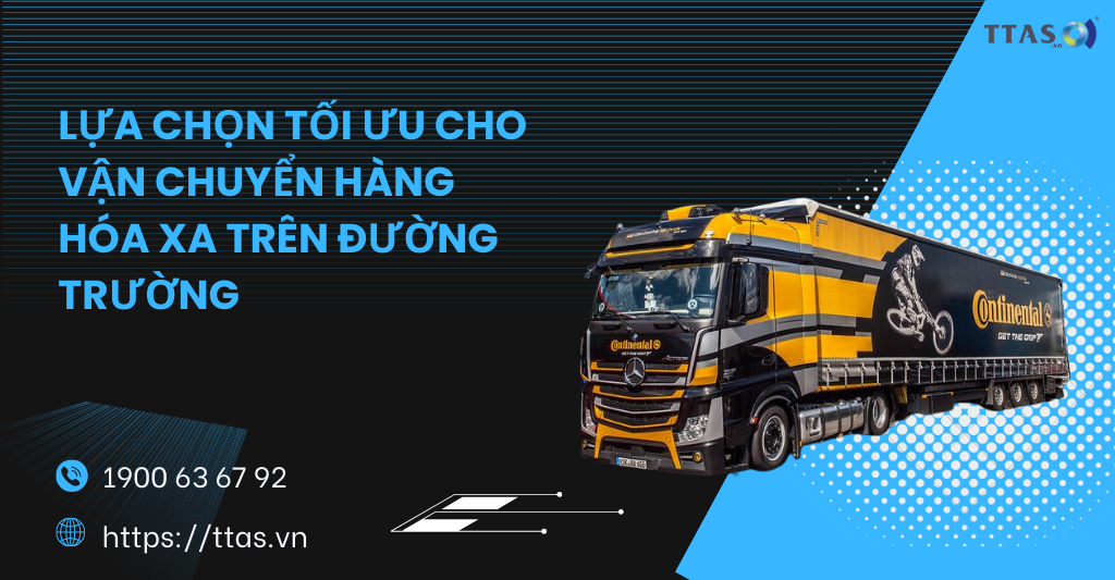 Lựa Chọn Tối Ưu Cho Vận Chuyển Hàng Hóa Xa Trên Đường Trường