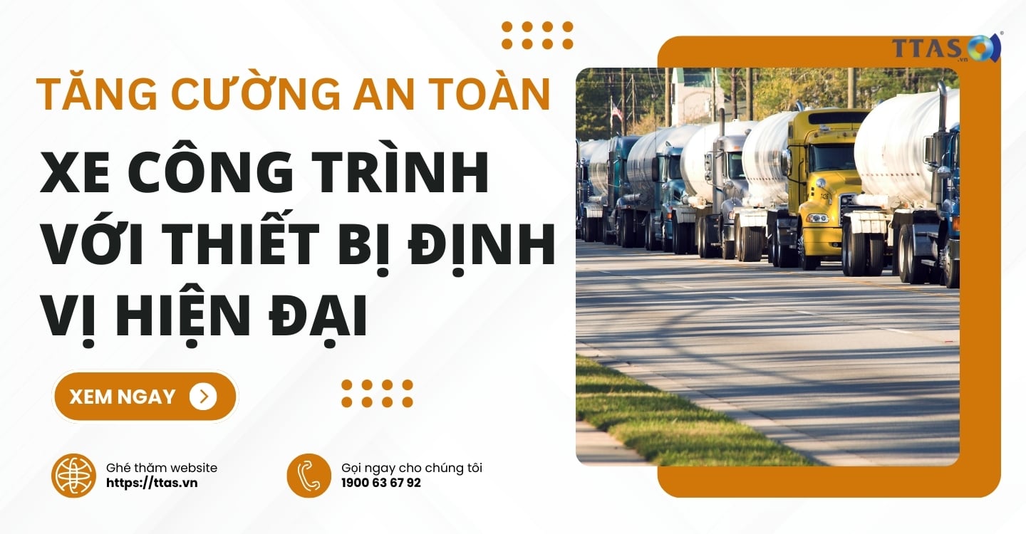 Tăng Cường An Toàn Xe Công Trình Với Thiết Bị Định Vị Hiện Đại