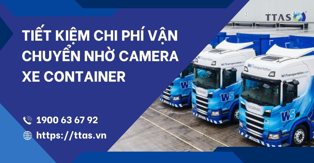 Tiết Kiệm Chi Phí Vận Chuyển Nhờ Camera Xe Container