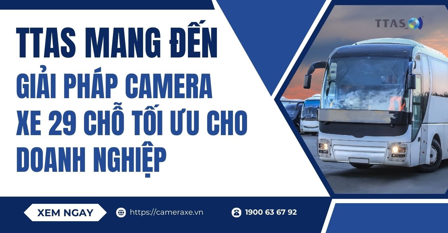 TTAS Mang Đến Giải Pháp Camera Xe 29 Chỗ Tối Ưu Cho Doanh Nghiệp