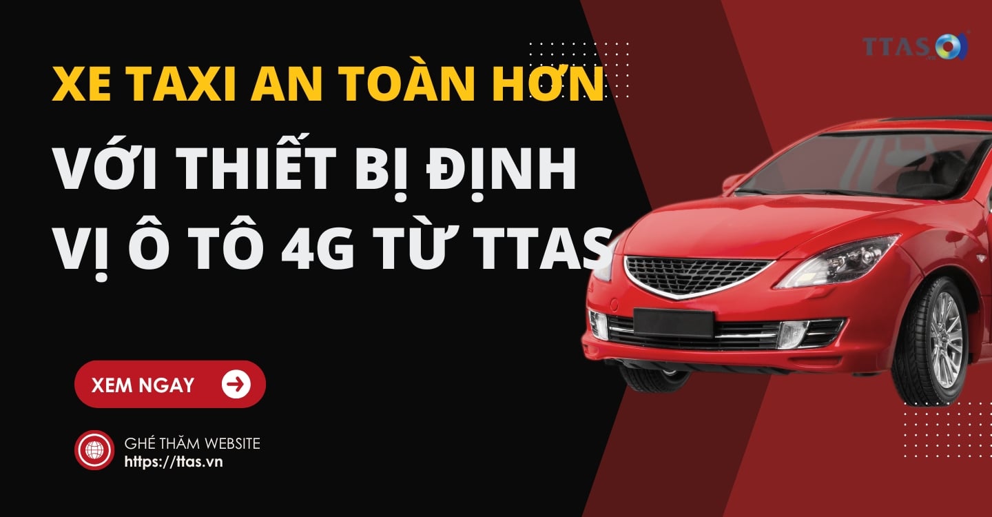 Xe Taxi An Toàn Hơn Với Thiết Bị Định Vị Ô TÔ 4G Từ TTAS